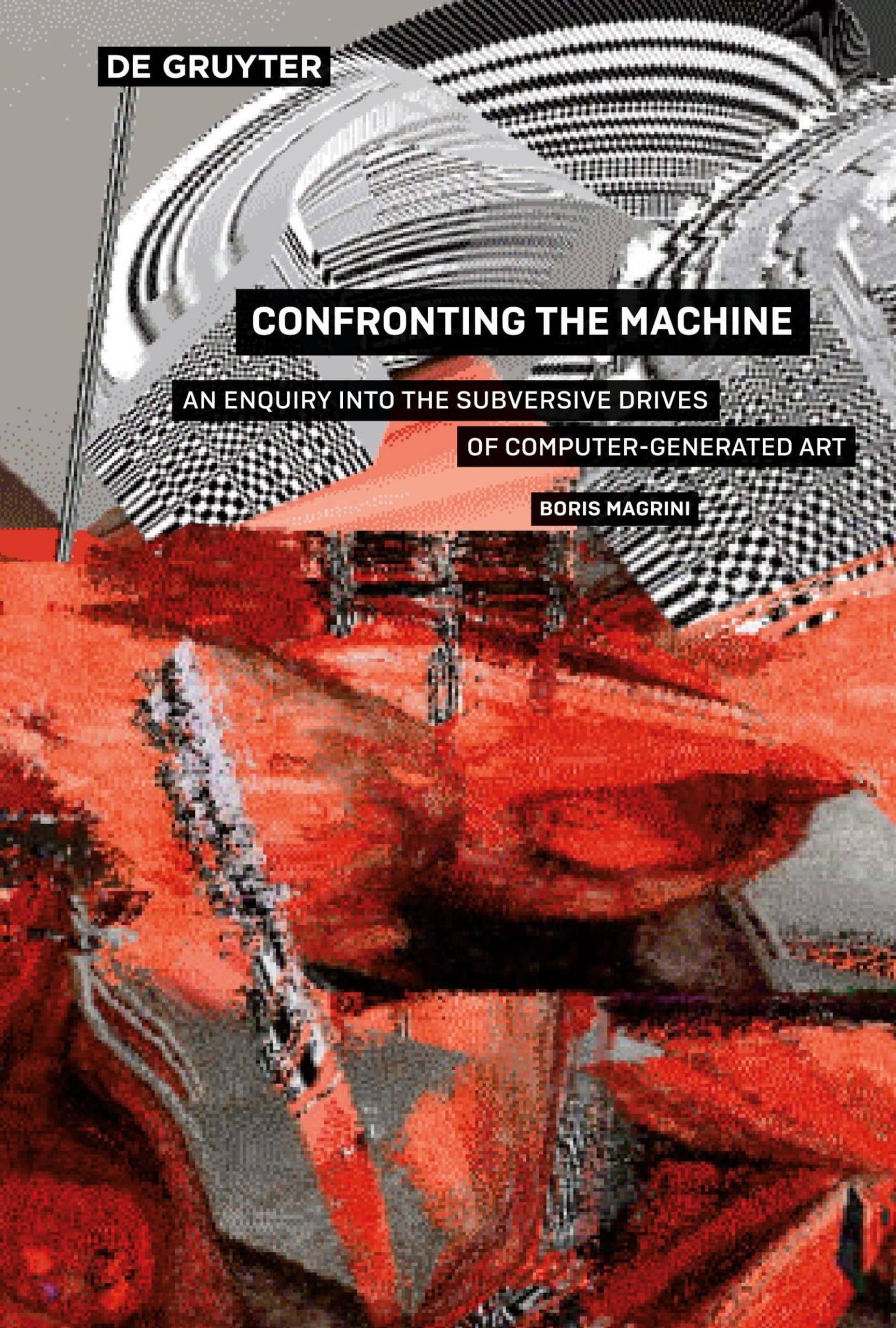 Boris magrini, Confronting the Machine: An Enquiry into the Subversive Drives of
Computer-Generated Art (Berlin/Boston: de Gruyter 2017)
